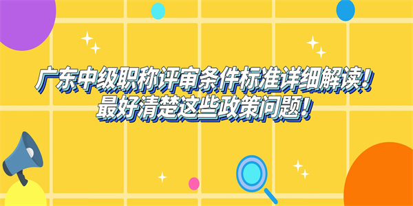 广东中级职称评审条件标准详细解读！最好清楚这些政策问题！.jpg