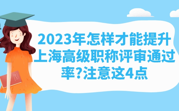 2023年怎样才能提升上海高级职称评审通过率_注意这4点.jpg