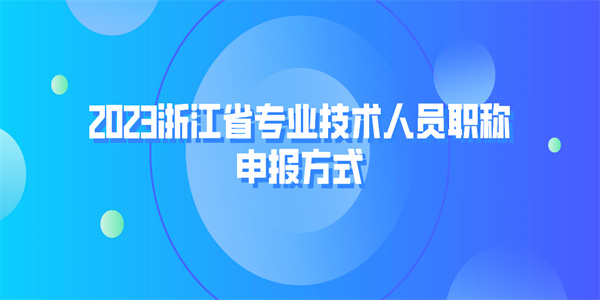 2023浙江省专业技术人员职称申报方式.jpg