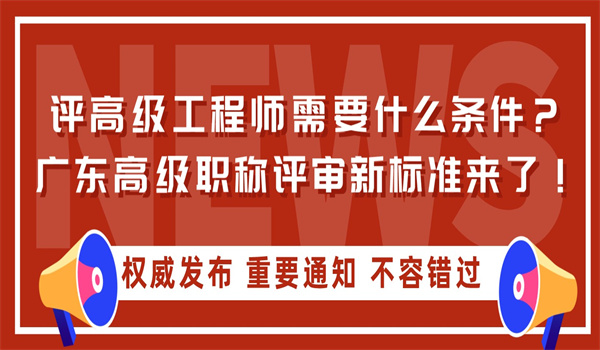 评高级工程师需要什么条件？广东高级职称评审新标准来了！.jpg