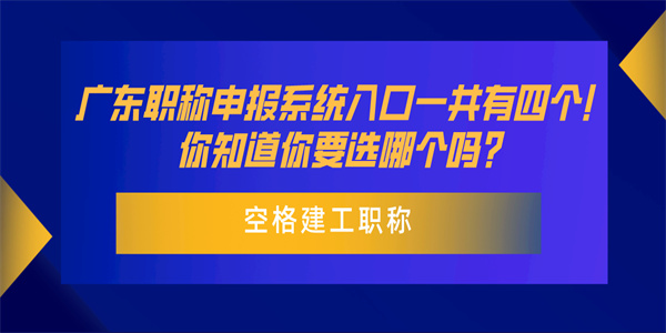 广东职称申报系统入口一共有四个！你知道你要选哪个吗？.jpg