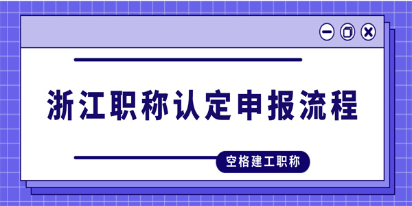 空格建工职称：浙江职称认定申报流程.jpg