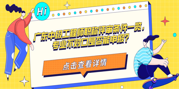 广东中级工程师职称评审条件一览，专业不对口是否能申报？.jpg