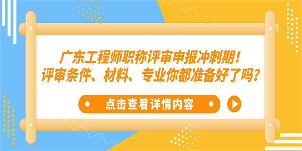 广东工程师职称评审申报冲刺期！评审条件、材料、专业你都准备好了吗？.jpg