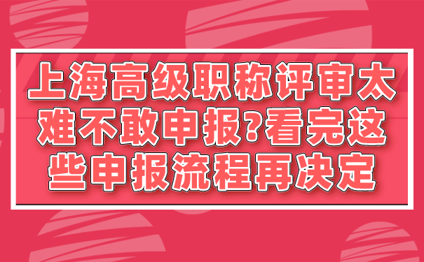 上海高级职称评审太难不敢申报_看完这些申报流程再决定.png