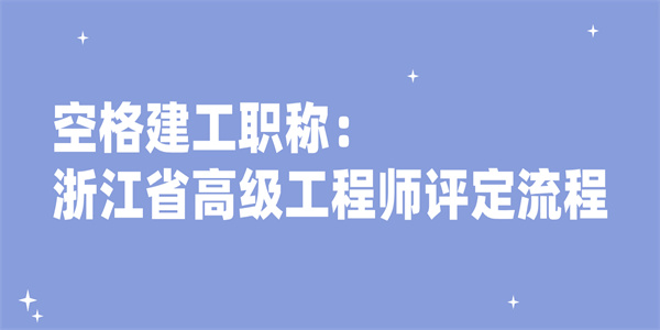 空格建工职称：浙江省高级工程师评定流程.jpg