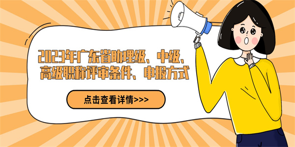 2023年广东省助理级、中级、高级职称评审条件、申报方式.jpg