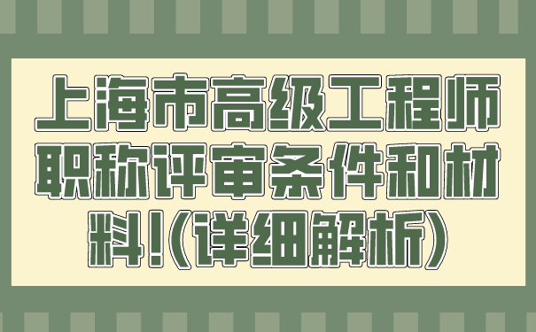 上海市高级工程师职称评审条件和材料!详细解析.jpg