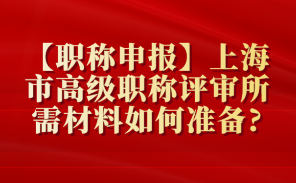 【职称申报】上海市高级职称评审所需材料如何准备_.png