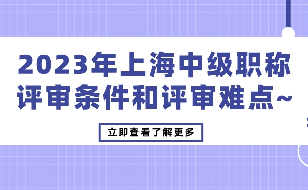 2023年上海中级职称评审条件和评审难点~.jpg