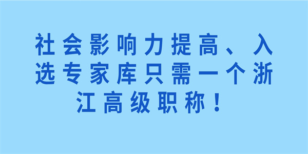 社会影响力提高、入选专家库只需一个浙江高级职称！.jpg