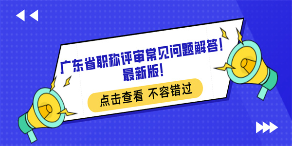 广东省职称评审常见问题解答！最新版！.jpg