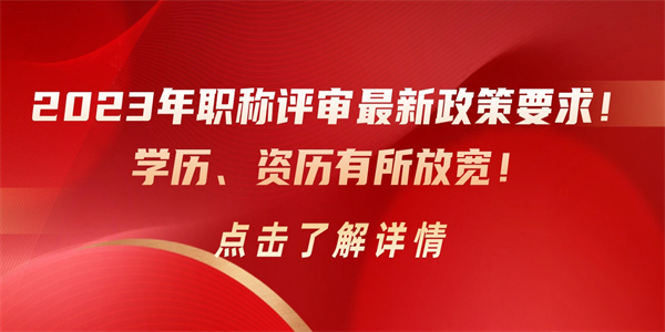 2023年职称评审最新政策要求！学历、资历有所放宽！.jpg