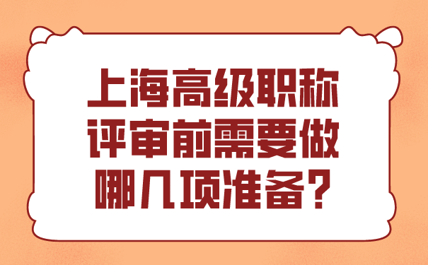 上海高级职称评审前需要做哪几项准备_.png