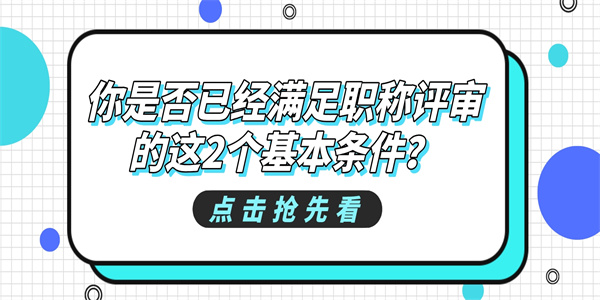 你是否已经满足职称评审的这2个基本条件？.jpg