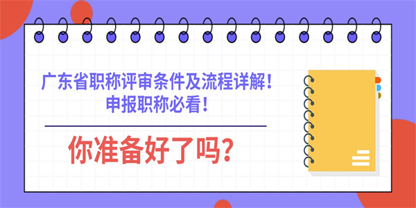 广东省职称评审条件及流程详解！申报职称必看！.jpg