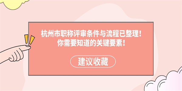 杭州市职称评审条件与流程已整理！你需要知道的关键要素！.jpg