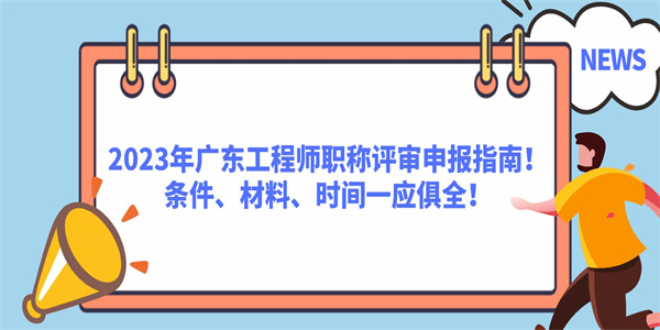 2023年广东工程师职称评审申报指南！条件、材料、时间一应俱全！.jpg