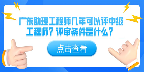 广东助理工程师几年可以评中级工程师？评审条件是什么？.jpg