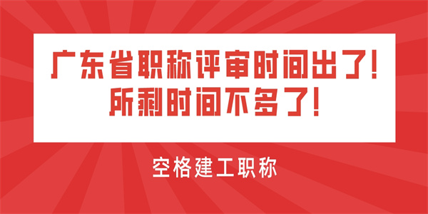 广东省职称评审时间出了！所剩时间不多了！.jpg