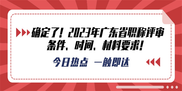 确定了！2023年广东省职称评审条件、时间、材料要求！.jpg