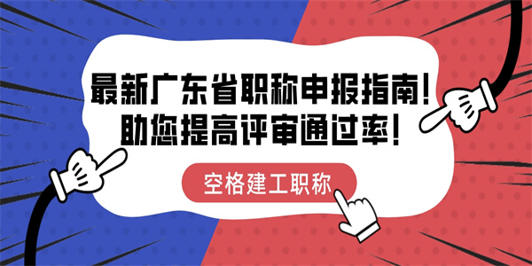 最新广东省职称申报指南！助您提高评审通过率！.jpg