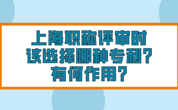 上海职称评审时该选择哪种专利_有何作用_.jpg