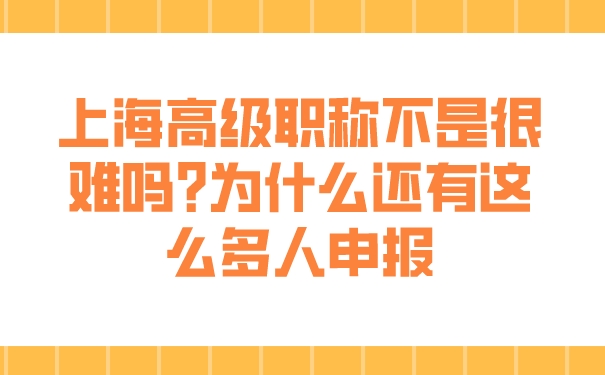 上海高级职称不是很难吗_为什么还有这么多人申报.jpg