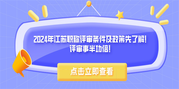 2024年江苏职称评审条件及政策先了解！评审事半功倍！.jpg