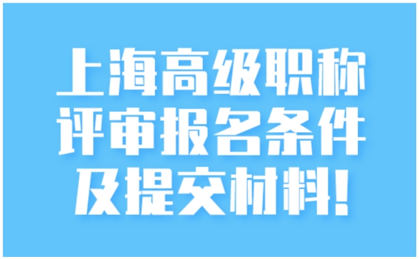 上海高级职称评审报名条件及提交材料!.jpg