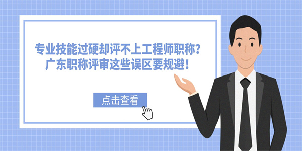 专业技能过硬却评不上工程师职称？广东职称评审这些误区要规避！.jpg