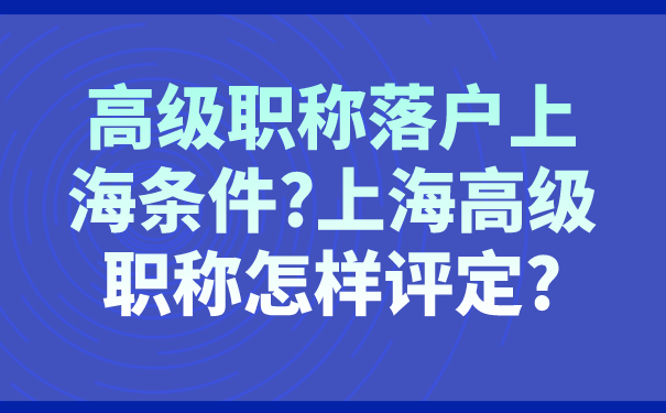 高级职称落户上海条件_上海高级职称怎样评定_.png