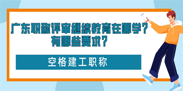 广东职称评审继续教育在哪学？有哪些要求？.jpg