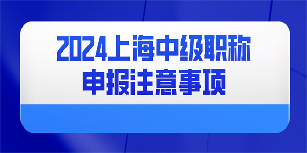 2024上海中级职称申报注意事项.jpg