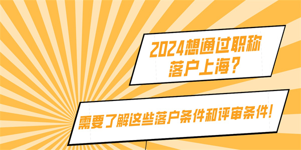 2024想通过职称落户上海？需要了解这些落户条件和评审条件！.jpg