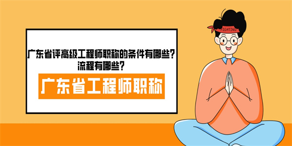 广东省评高级工程师职称的条件有哪些？流程有哪些？.jpg