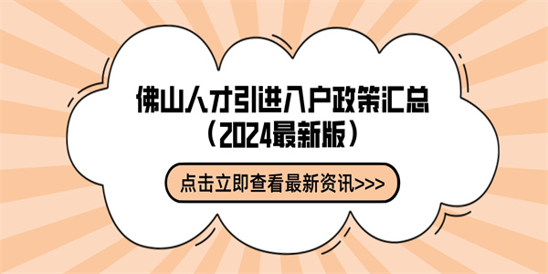 佛山人才引进入户政策汇总（2024最新版）.jpg