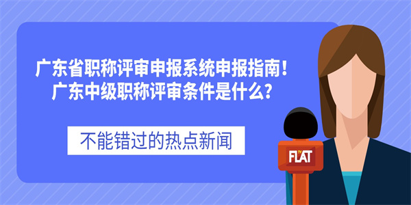 广东省职称评审申报系统申报指南！广东中级职称评审条件是什么？.jpg