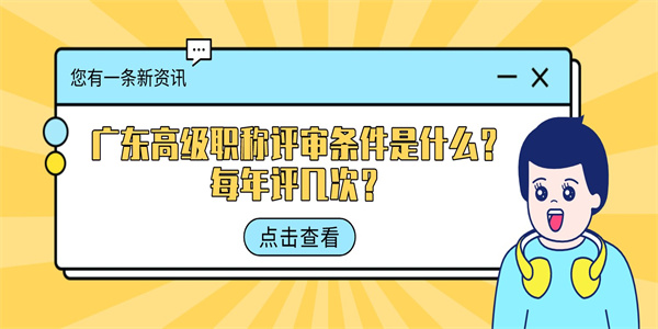 广东高级职称评审条件是什么？每年评几次？.jpg