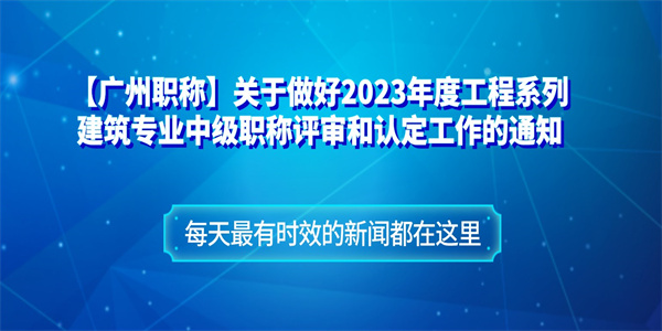 【广州职称】关于做好2023年度工程系列建筑专业中级职称评审和认定工作的通知.jpg