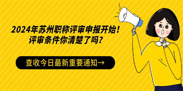 2024年苏州职称评审申报开始！评审条件你清楚了吗？.jpg