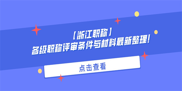 【浙江职称】各级职称评审条件与材料最新整理！.jpg