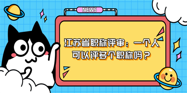 江苏省职称评审：一个人可以评多个职称吗？.jpg