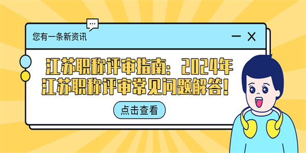 江苏职称评审指南：2024年江苏职称评审常见问题解答！.jpg