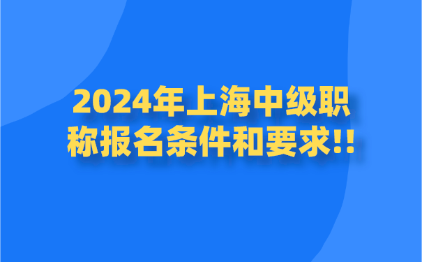 2024年上海中级职称报名条件和要求!!.png