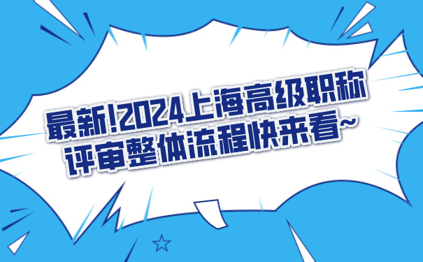 最新!2024上海高级职称评审整体流程快来看~.jpg