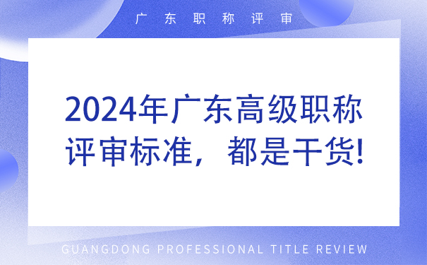 2024年广东高级职称评审标准，都是干货!.jpg