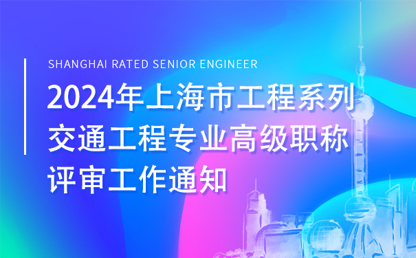 2024年上海市工程系列交通工程专业高级职称评审工作通知.jpg