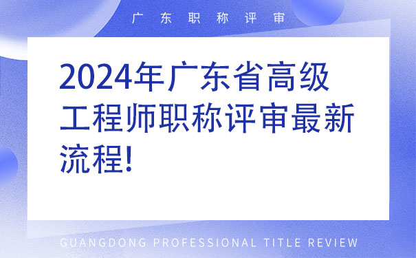 2024年广东省高级工程师职称评审最新流程!.jpg